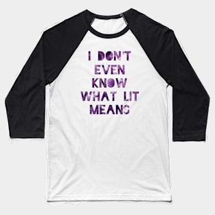 I don’t even know what lit means Baseball T-Shirt